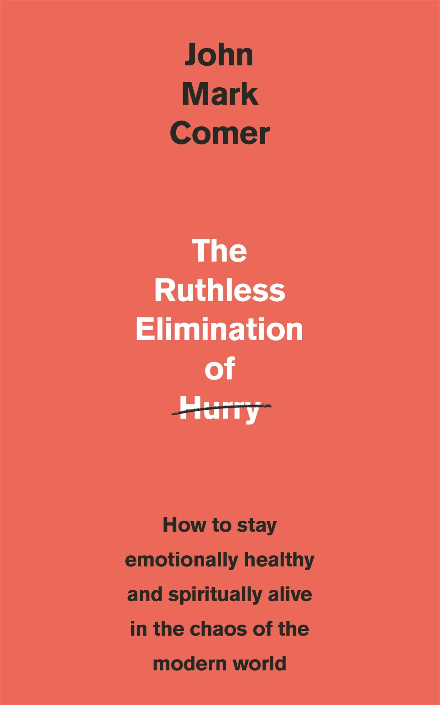 The Ruthless Elimination of Hurry: How to stay emotionally healthy and spiritually alive in the chaos of the modern world