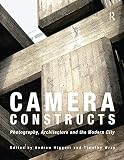 Camera Constructs: Photography, Architecture and the Modern City (English Edition)