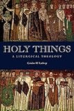 Holy Things: A Liturgical Theology