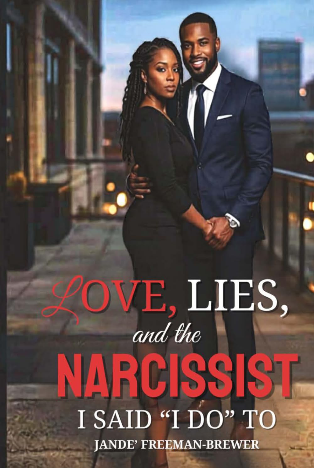 Love, Lies, and the Narcissist I Said “I Do” To: A Memoir of Marriage, Manipulation, and Reclaiming Myself