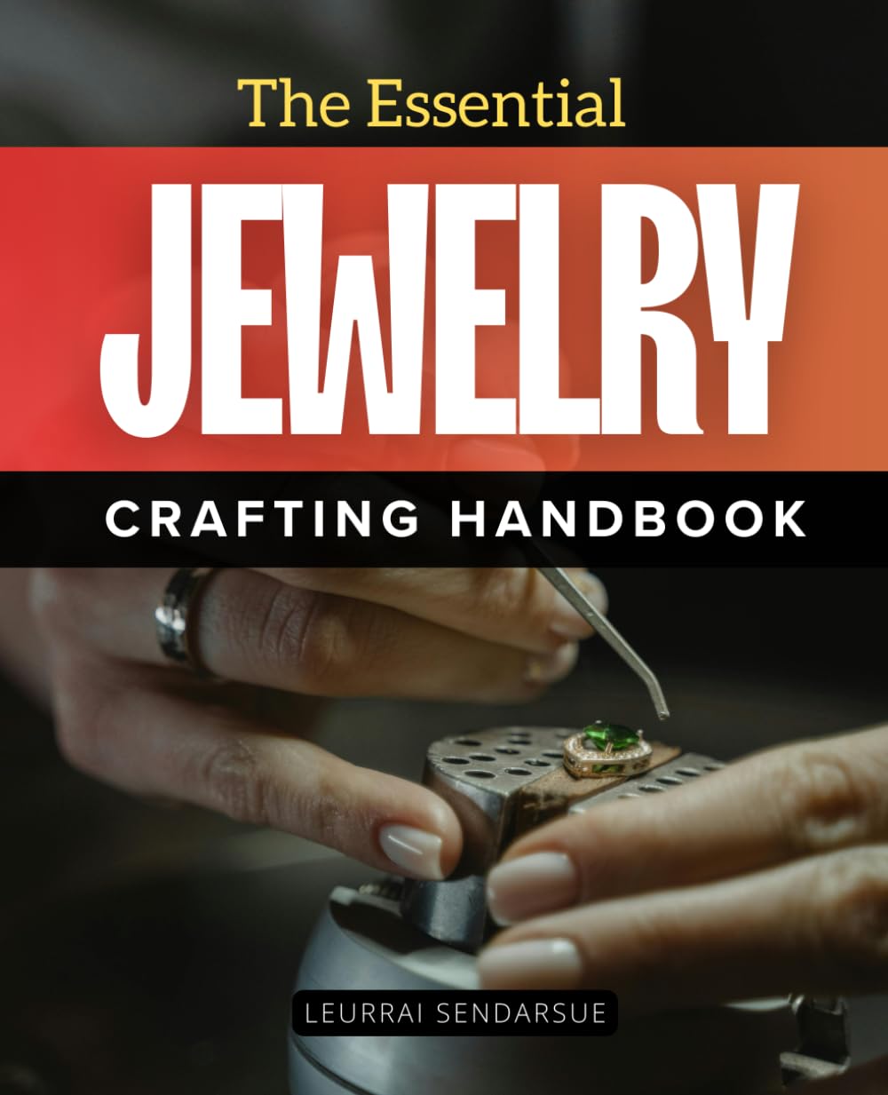 The Essential Jewelry Crafting Handbook: Master The Art Of Wire Jewelry Crafting And Create Stunning Handmade Necklaces Bracelets Rings And Earrings With Simple Techniques And Creative Confidence