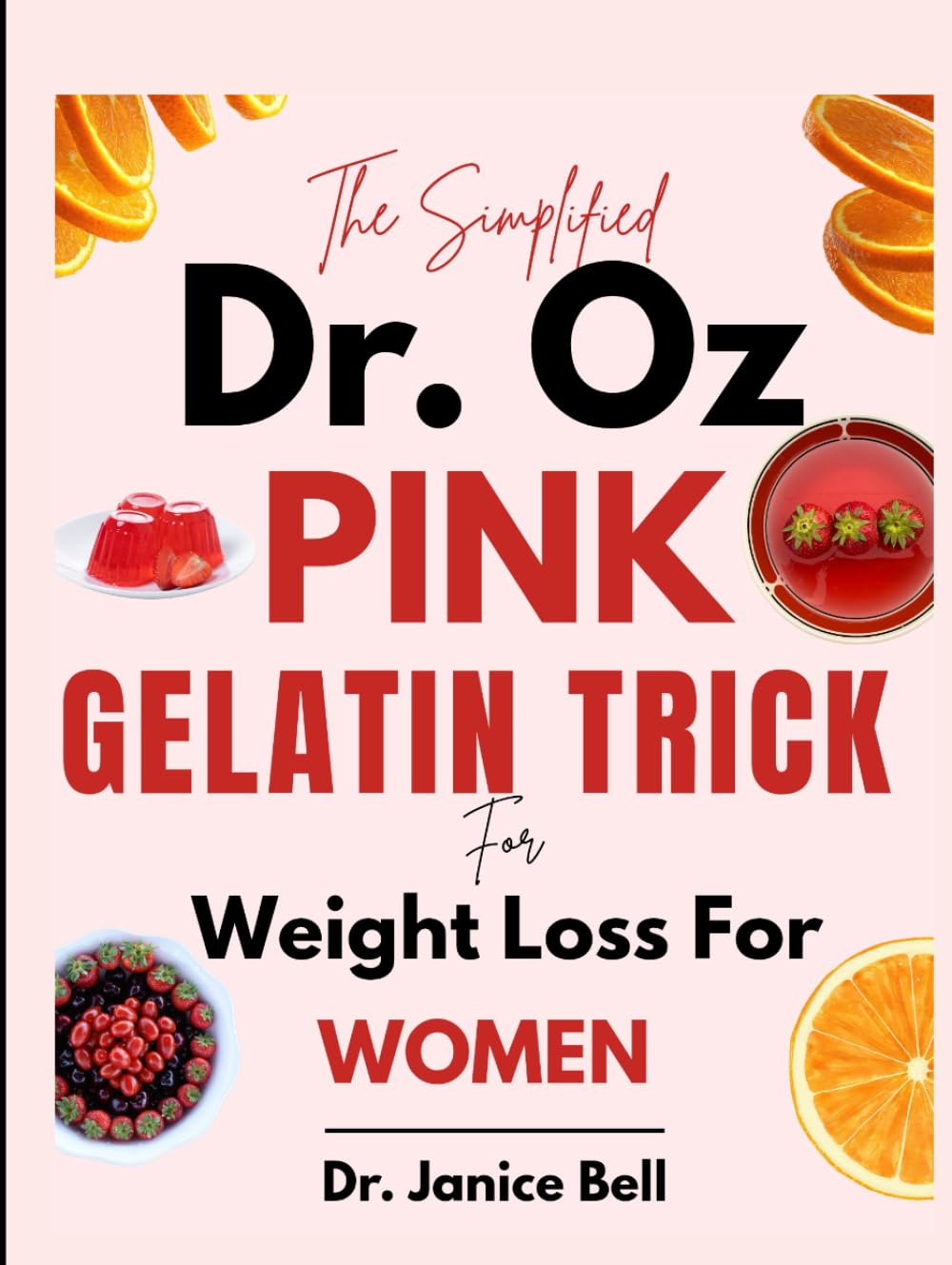 THE SIMPLIFIED DR. OZ PINK JELLO RECIPES FOR WOMEN: Fast Weight Loss with Easy, Low-Calorie Recipes, Fat-Burning Meal Plans & a Simple Detox Reset