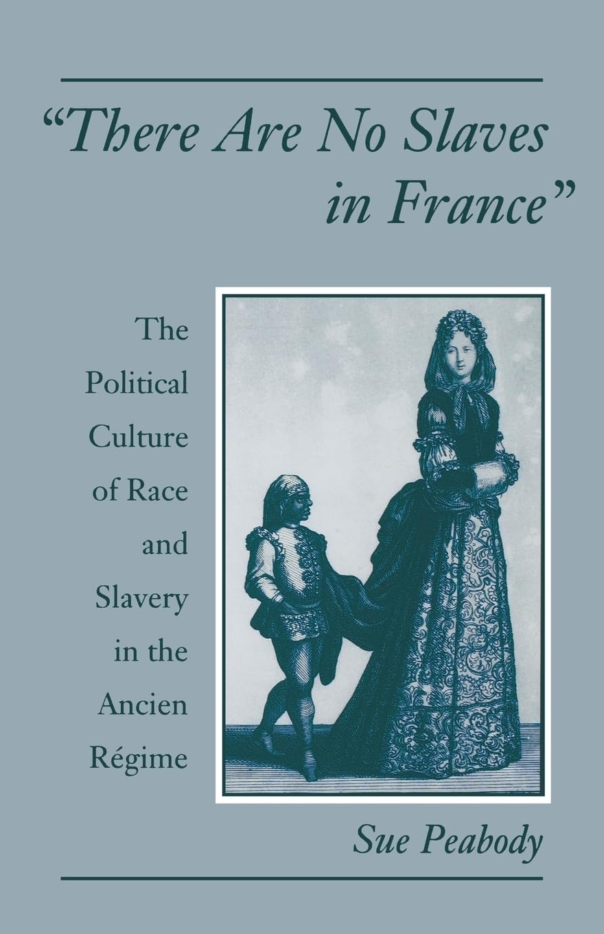 "There Are No Slaves in France": The Political Culture of Race and Slavery in the Ancien Regime