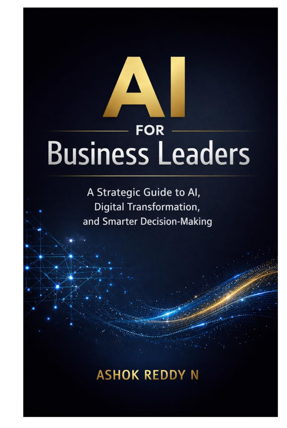 AI for Business Leaders: A Strategic Guide to AI, Digital Transformation, and Smarter Decision-Making
