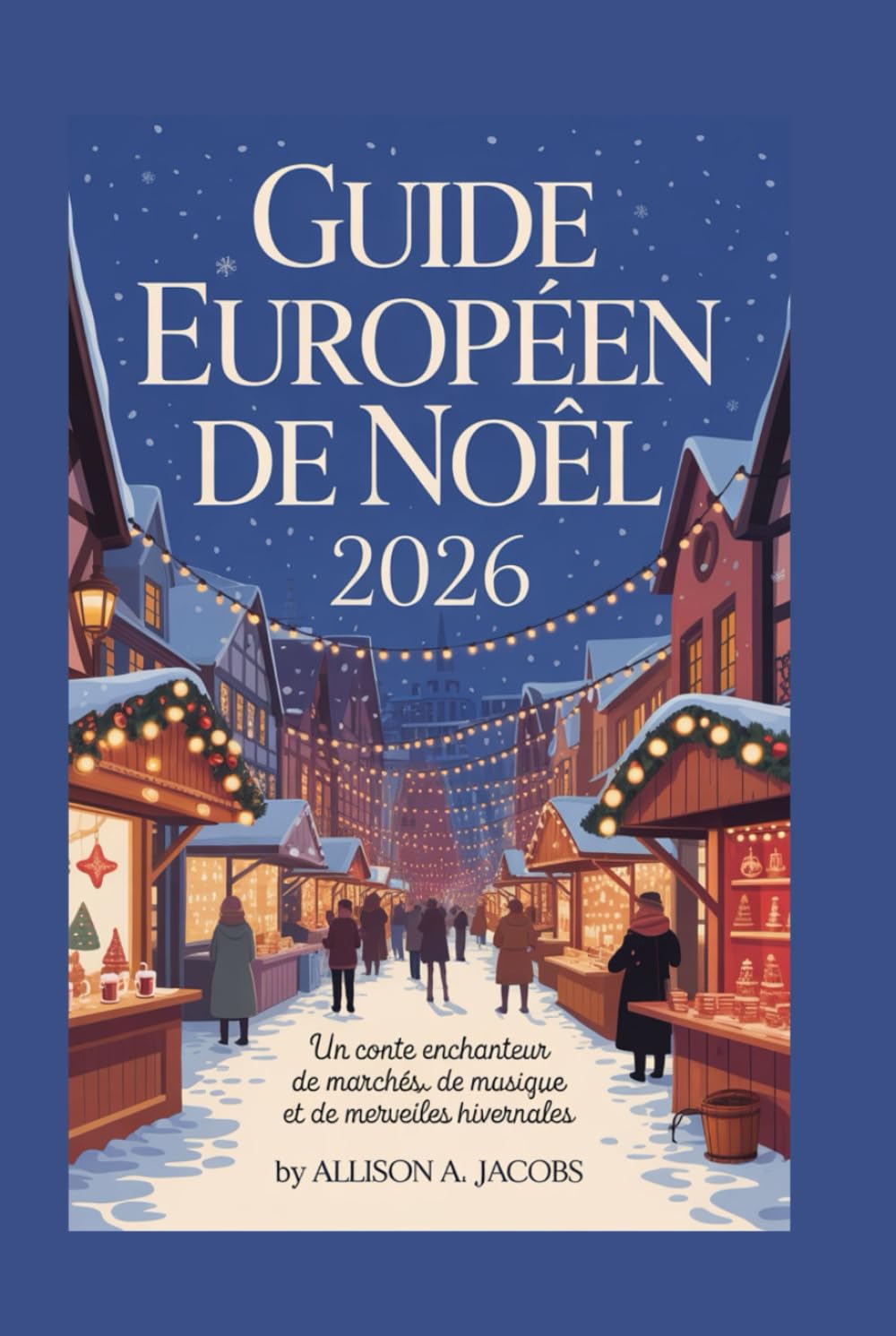 GUIDE EUROPÉEN DE NOËL 2026: Un conte enchanteur de marchés, de musique et de merveilles hivernales