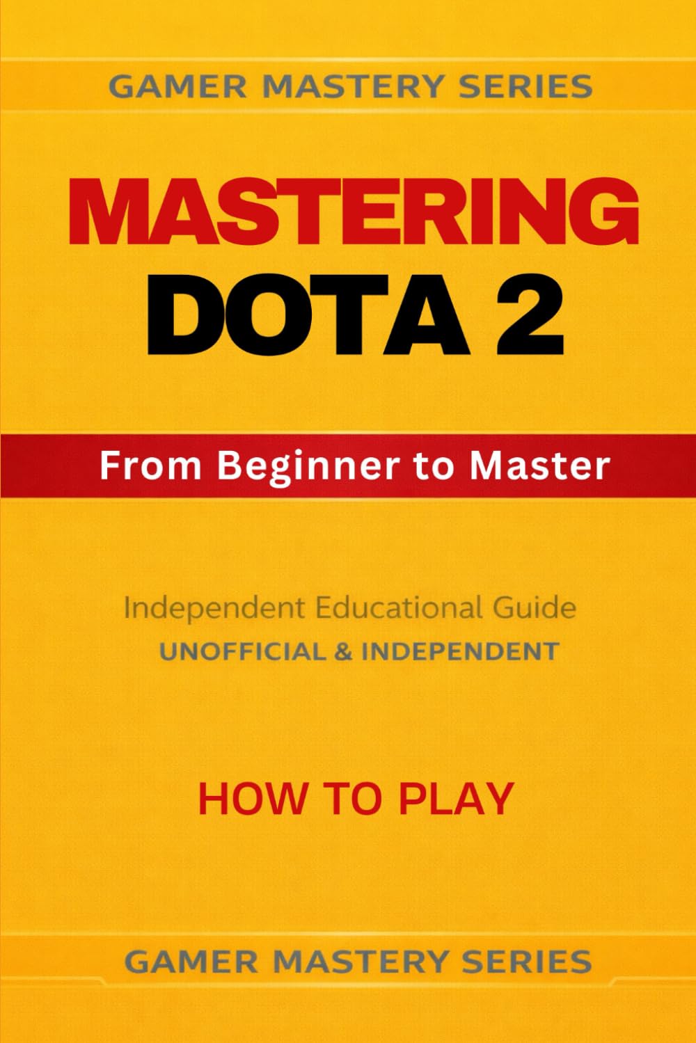 MASTERING DOTA 2 - From Beginner to Master: HOW TO PLAY: 1 (MASTERING DOTA 2 — The Complete Competitive Training Series)