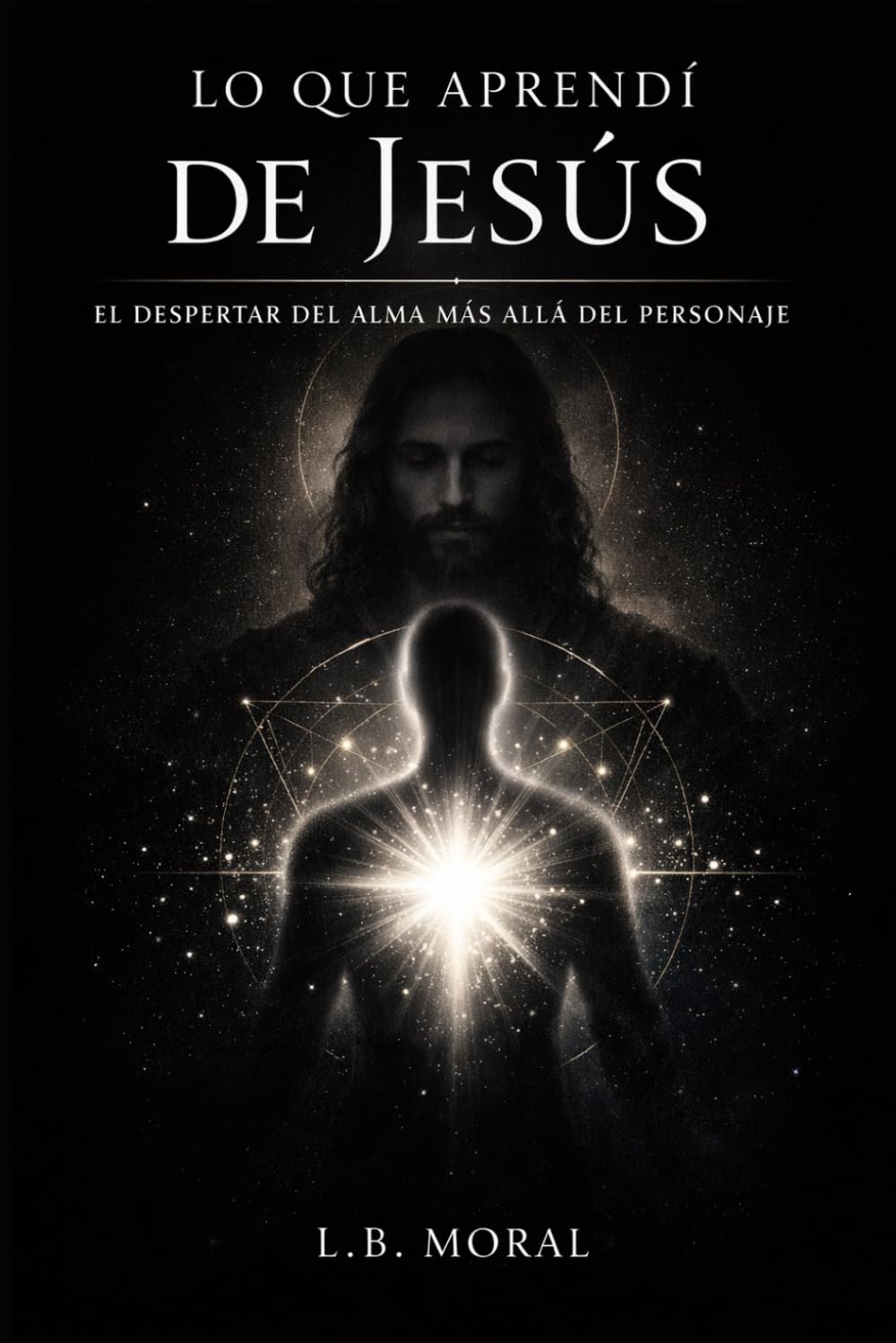 LO QUE APRENDÍ DE JESÚS: EL DESPERTAR DEL ALMA MÁS ALLÁ DEL PERSONAJE (GRANDES MAESTROS DEL ALMA)