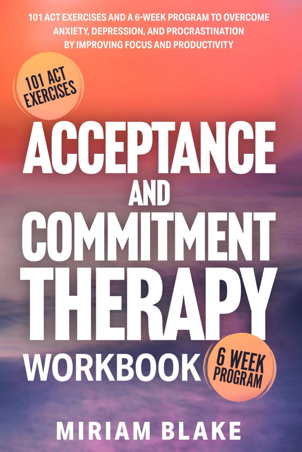 Acceptance and Commitment Therapy Workbook: 101 ACT Exercises and a 6 ...