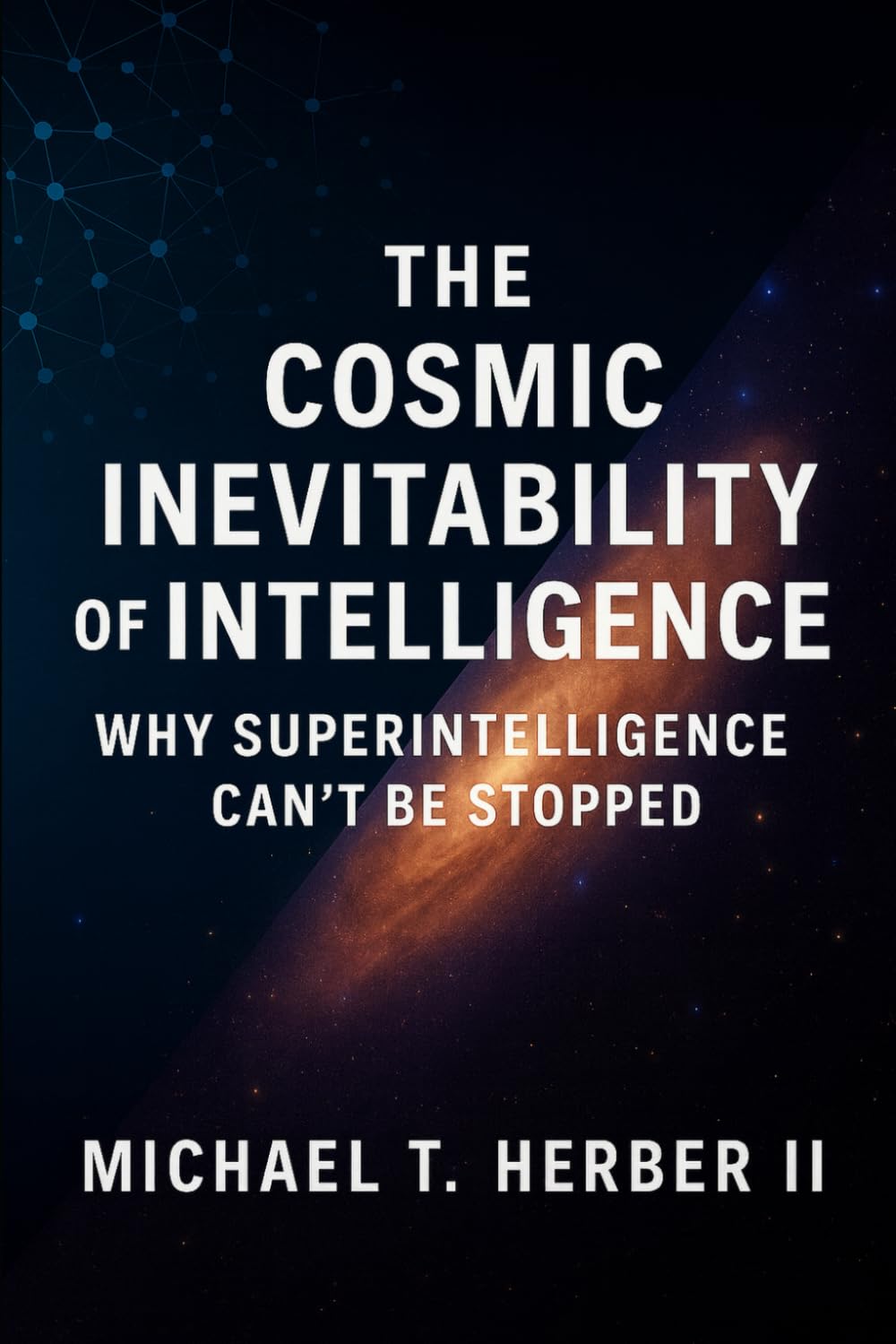 The Cosmic Inevitability of Intelligence: Why Superintelligence Can’t Be Stopped