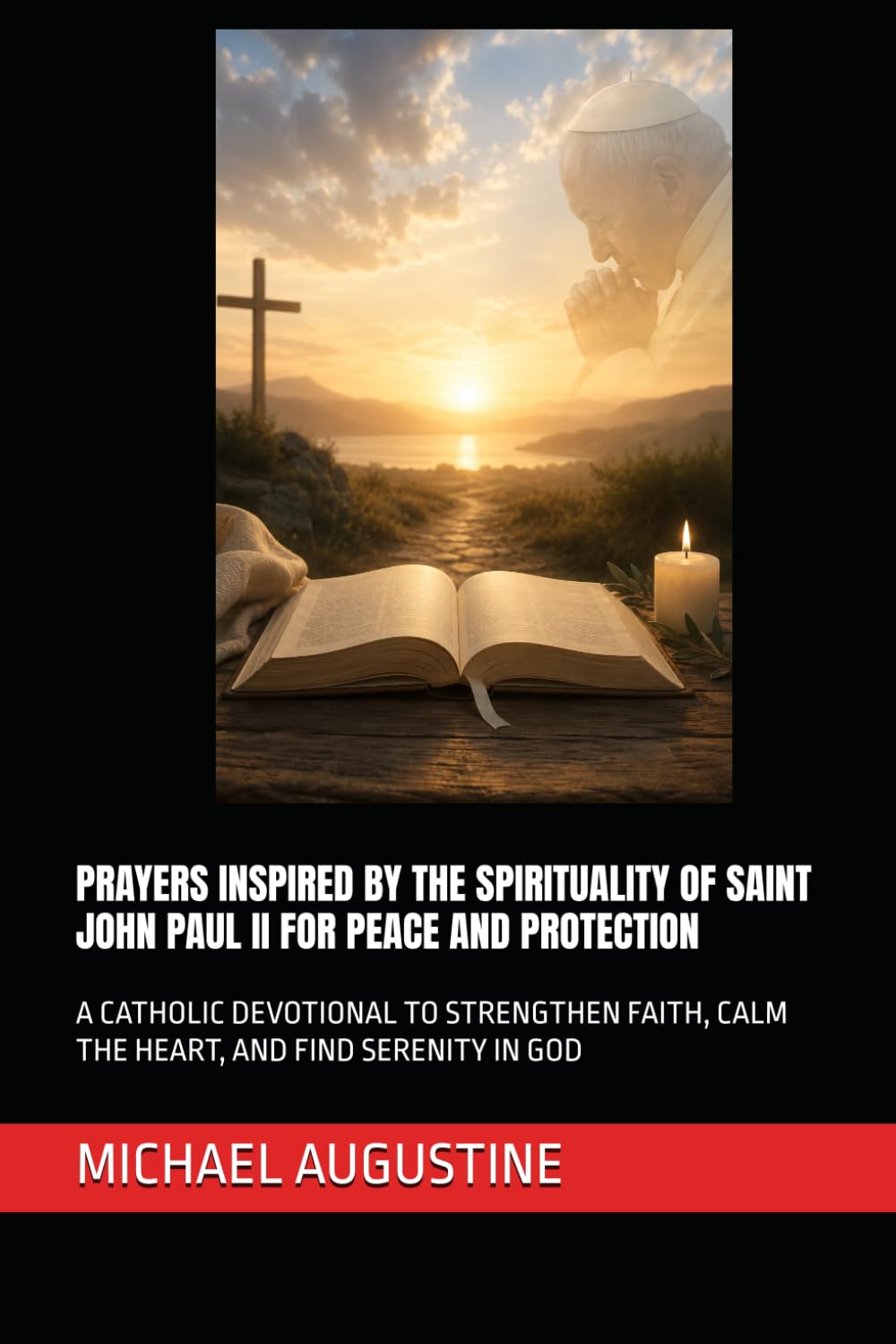 PRAYERS INSPIRED BY THE SPIRITUALITY OF SAINT JOHN PAUL II FOR PEACE AND PROTECTION: A CATHOLIC DEVOTIONAL TO STRENGTHEN FAITH, CALM THE HEART, AND FIND SERENITY IN GOD