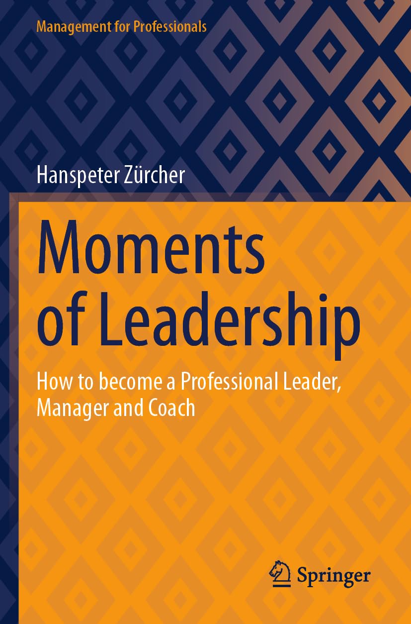 Moments of Leadership: How to become a Professional Leader, Manager and Coach (Management for Professionals)