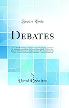 Debates: And Other Proceedings of the Convention of Virginia, Convened at Richmond, on Monday the Second Day of June, 1788, for the Purpose of ... Convention; To Which the Federal Constitution