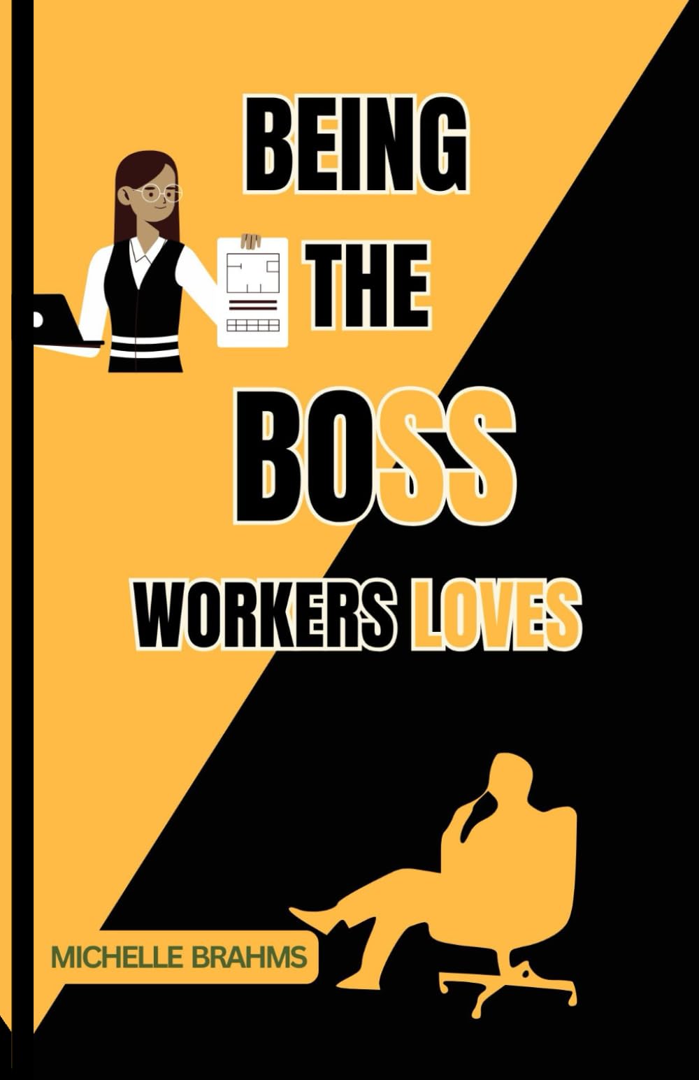 Being A Boss Workers Loves: How to manage work flow handle tough situations, deal better with staff and earn respect