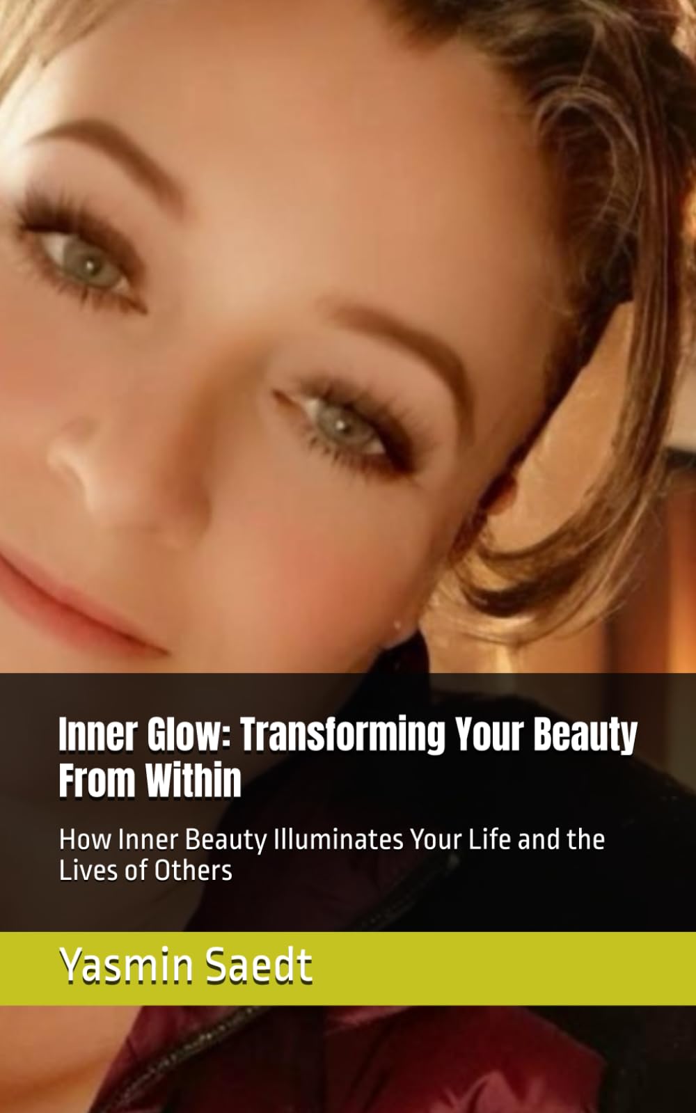 Inner Glow: Transforming Your Beauty From Within: How Inner Beauty Illuminates Your Life and the Lives of Others