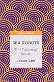robots sexuales noticias  Sex Robots: The Future of Desire