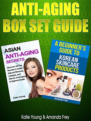Anti aging: Anti aging Box Set Guide: How To Keep Your Fresh Young Look By Getting The Most Out of Asian Skin Care Secrets (Self-esteem, Self-confidence, Change your look - Change your life)