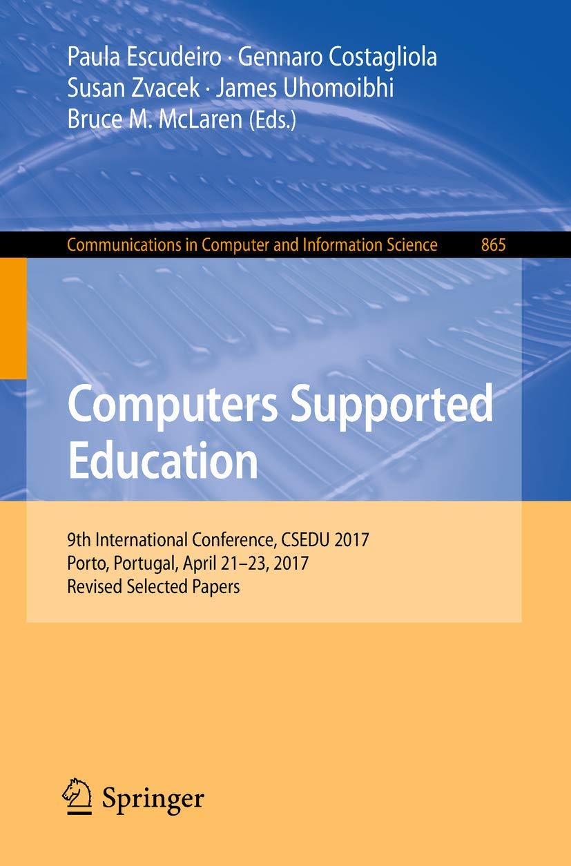 Computers Supported Education: 9th International Conference, CSEDU 2017, Porto, Portugal, April 21-23, 2017, Revised Selected Papers: 865