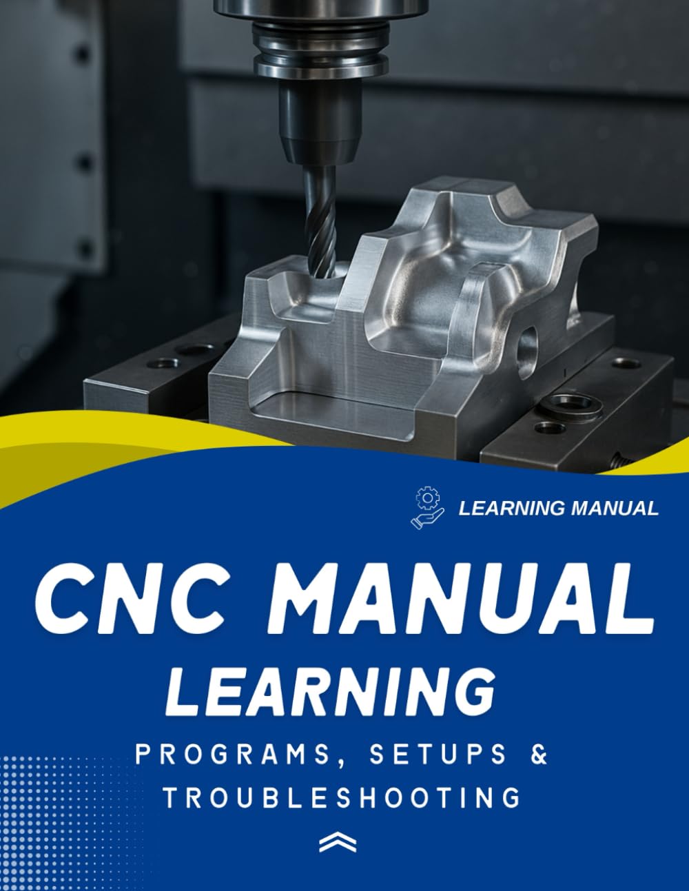 The CNC Learning Manual : Programs, Setups & Troubleshooting