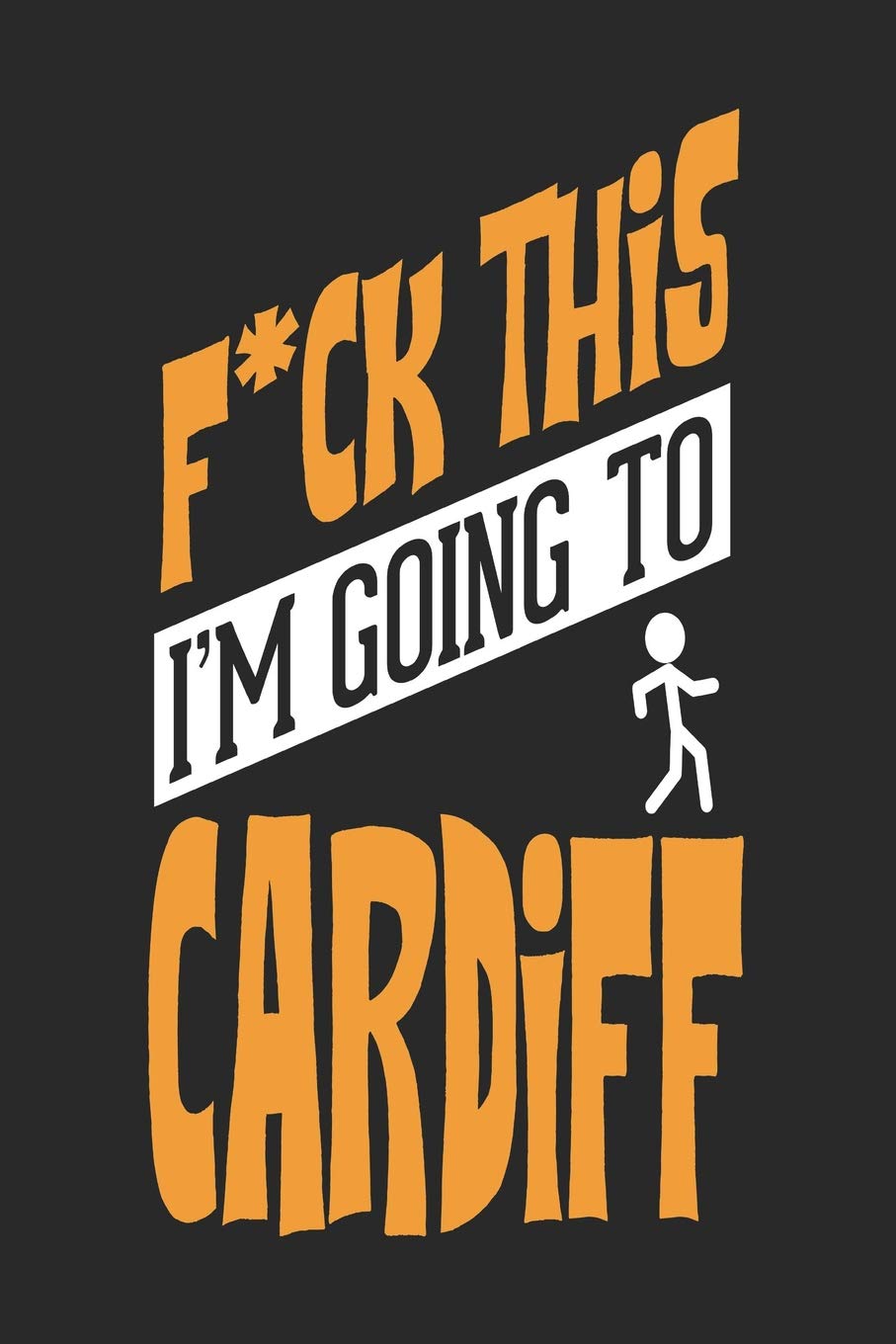 F*CK THIS I'M GOING TO Cardiff: Cardiff Notebook | Cardiff Vacation Journal | Handlettering | Diary I Logbook | 110 Journal Paper Pages | Cardiff Buch 6 x 9