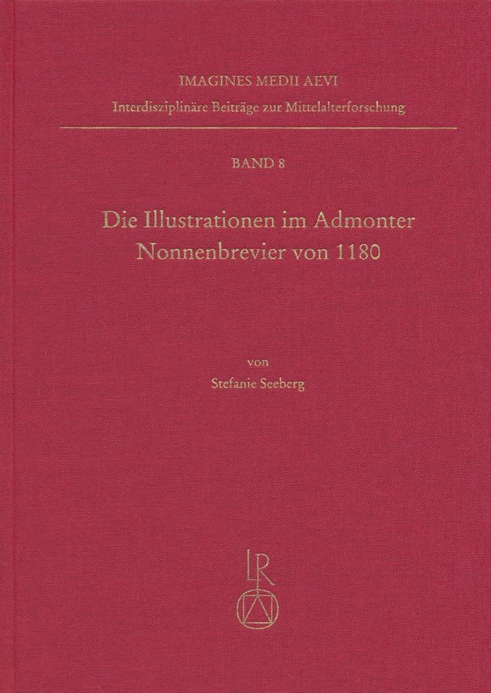 Die Illustrationen Im Admonter Nonnenbrevier Von 1180: Marienkronung Und Nonnenfrommigkeit. Die Rolle Der Brevierillustration in Der Entwicklung Von ... Beitrage Zur Mittelalterforschung)