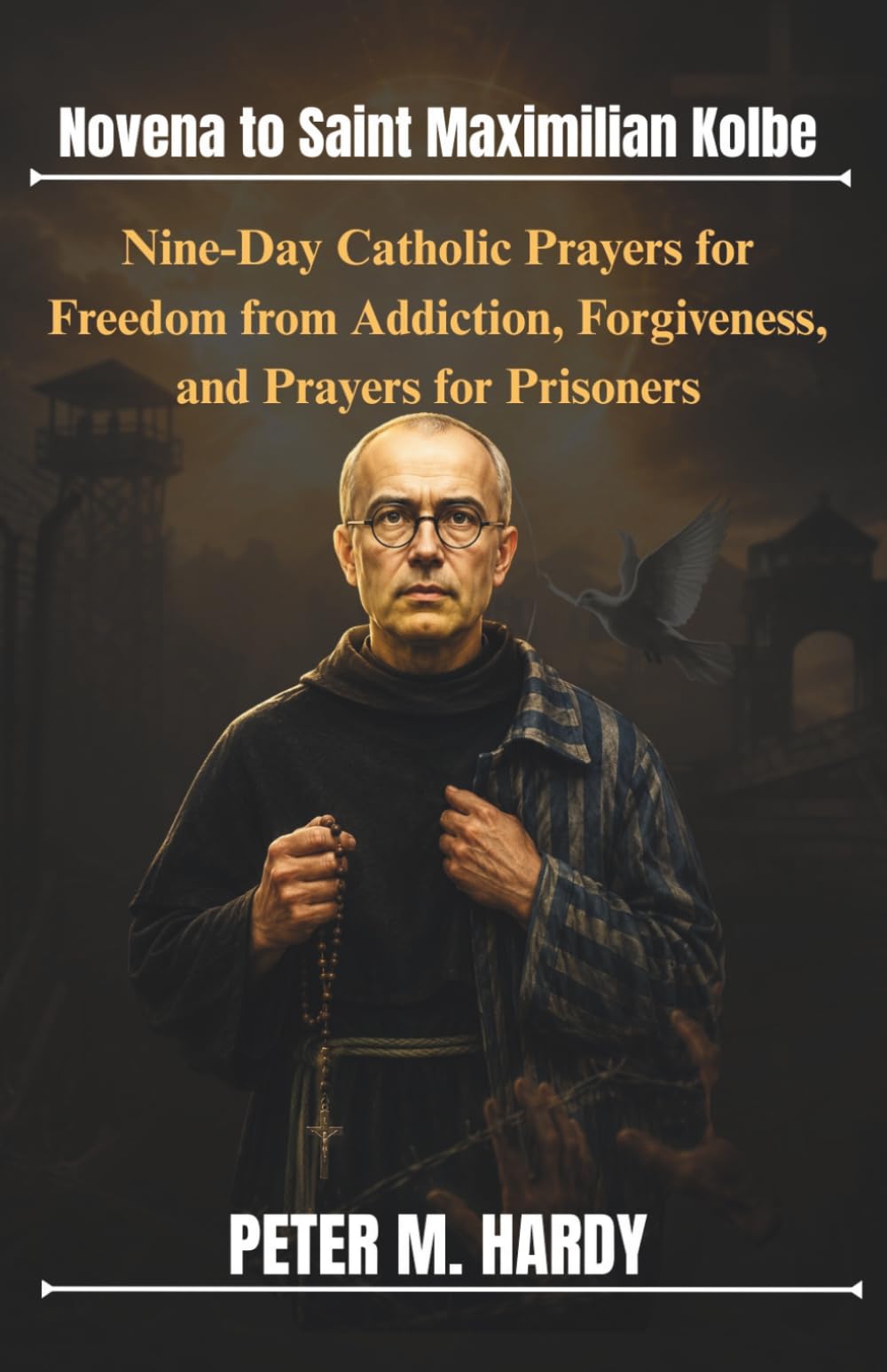Novena to Saint Maximilian Kolbe: Nine-Day Catholic Prayers for Freedom from Addiction, Forgiveness, and Prayers for Prisoners