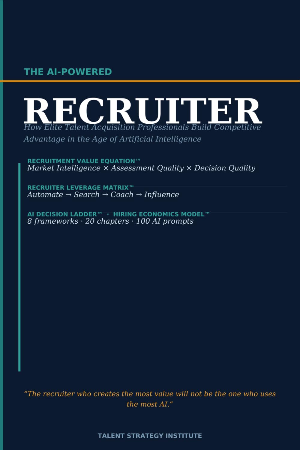 The AI-Powered Recruiter: How Elite Talent Acquisition Professionals Build Competitive Advantage in the Age of Artificial Intelligence