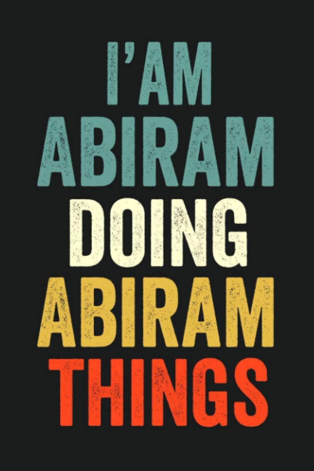I'am Abiram Doing Abiram Things: Lined Notebook / Journal Gift, 120 Pages, 6 x 9 in, Personalized Journal Gift for Abiram, Gift Idea for Abiram, Cute, College Ruled