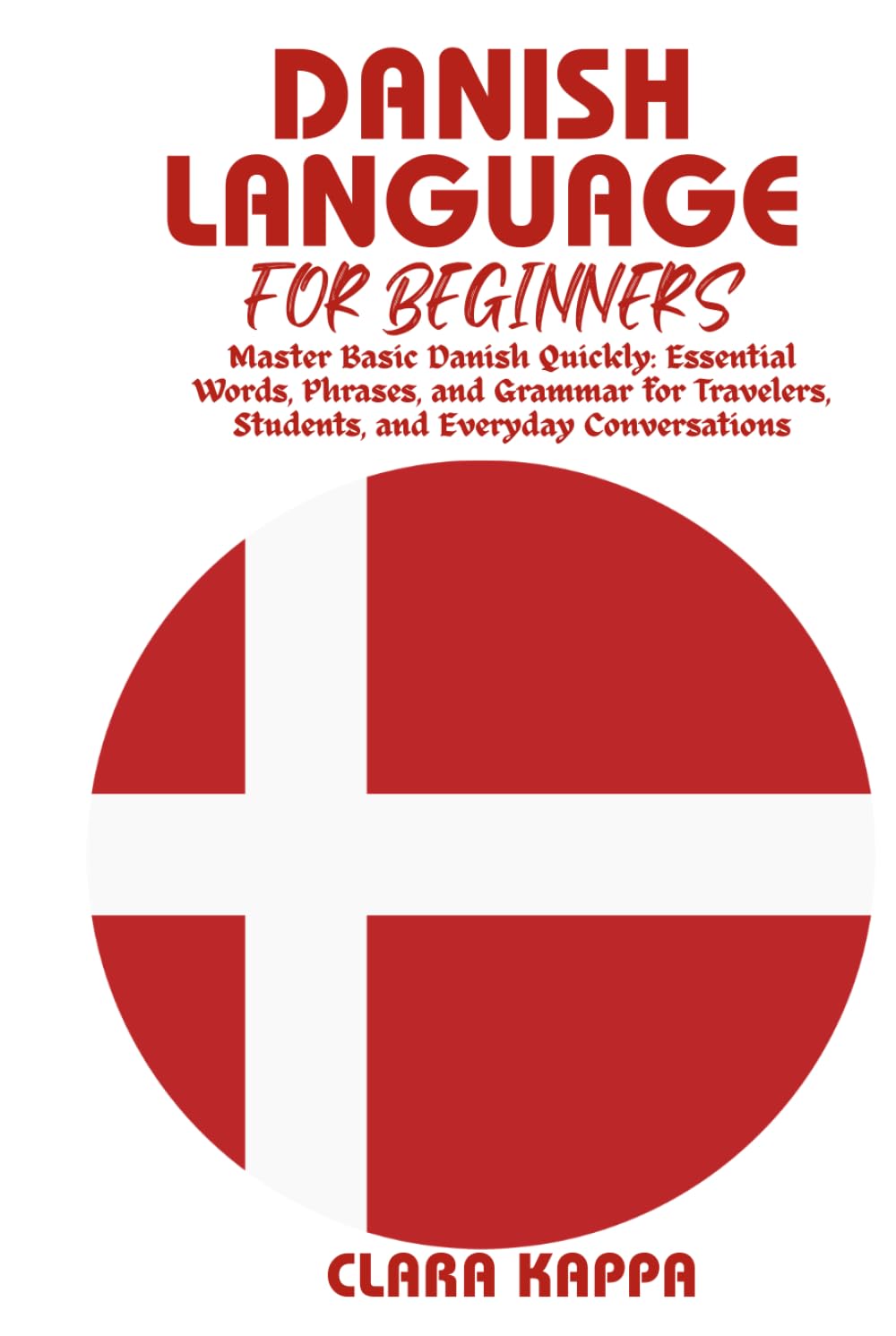 DANISH LANGUAGE FOR BEGINNERS: Master Basic Danish Quickly: Essential Words, Phrases, and Grammar for Travelers, Students, and Everyday Conversations (Language Mastery Guides)