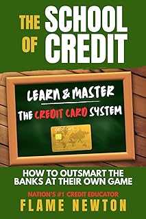 The School of Credit: Learn & Master the Credit Card System "How to Outsmart the Banks at their Own Game"