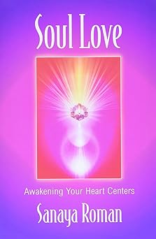 Soul Love Awakening Your Heart Centers Sanaya Roman