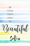 Be Your Own Kind of Beautiful Sofia: Personalised Motivational Journal Notebook for Girls Named Sofia. (Custom Name Journal, Blank Journal, Write in ... 110 Pages Elegant Background(Sofia Notebook)