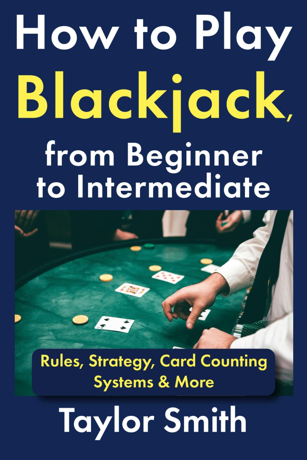 How to Play Blackjack, from Beginner to Intermediate: Rules, Strategy, Card Counting Systems & More (Learn to Play Casino Games)