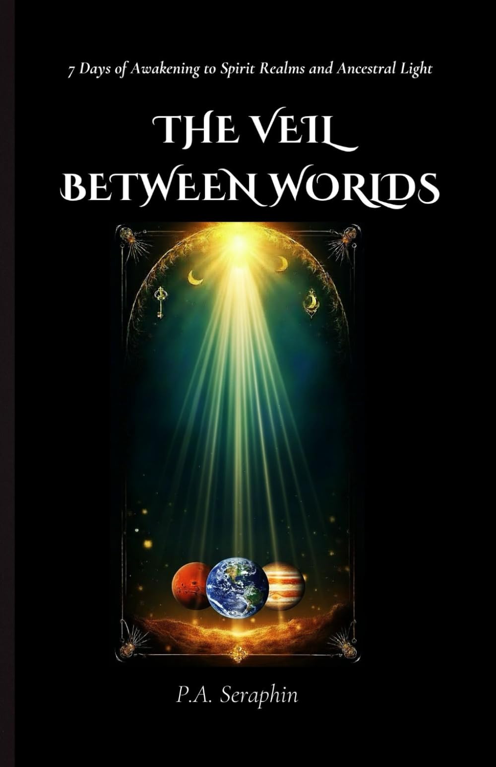 The Veil Between Worlds: 7 Days of Awakening to Spirit Realms and Ancestral Light