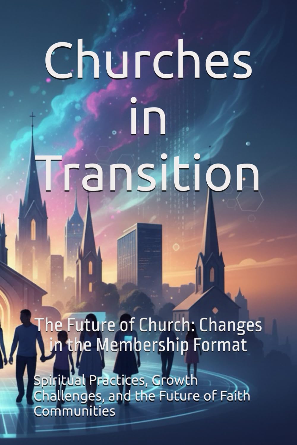 Churches in Transition: Spiritual Practices, Growth Challenges, and the Future of Faith Communities
