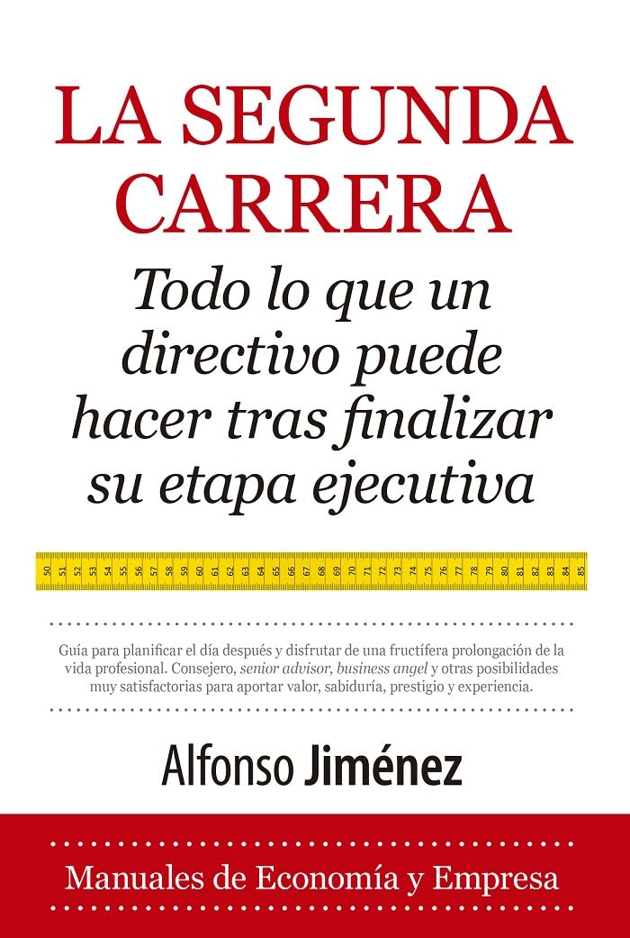 Segunda Carrera, La: Todo lo que un directivo debe hacer tras finalizar su etapa ejecutiva (Economía y Empresa)