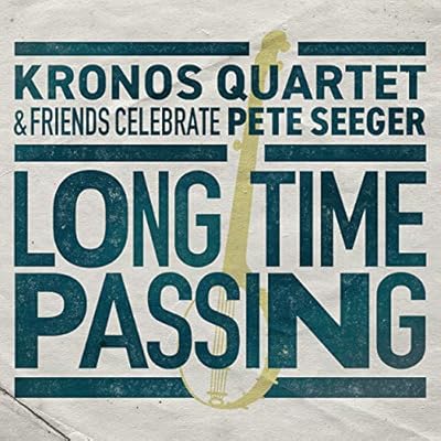 Long Time Passing: Kronos Quartet And Friends Celebrate Pete Seeger