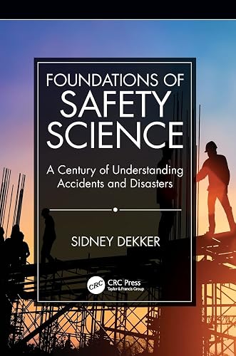 FOUNDATIONS OF SAFETY SCIENCE A CENTURY OF UNDERSTANDING ACCIDENTS AND DISASTERS (PB 2019)