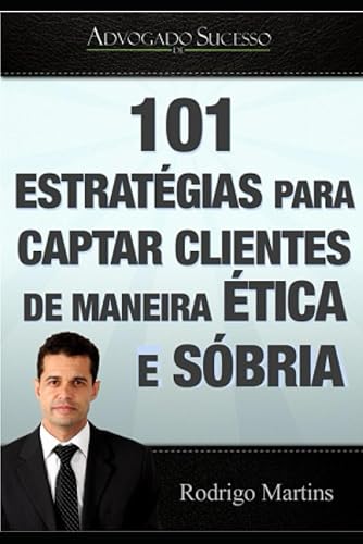 Advogado de Sucesso | Marketing Jurídico: 101 Estrategias para captar clientes de maneira ética e sóbria (Portuguese Edition)