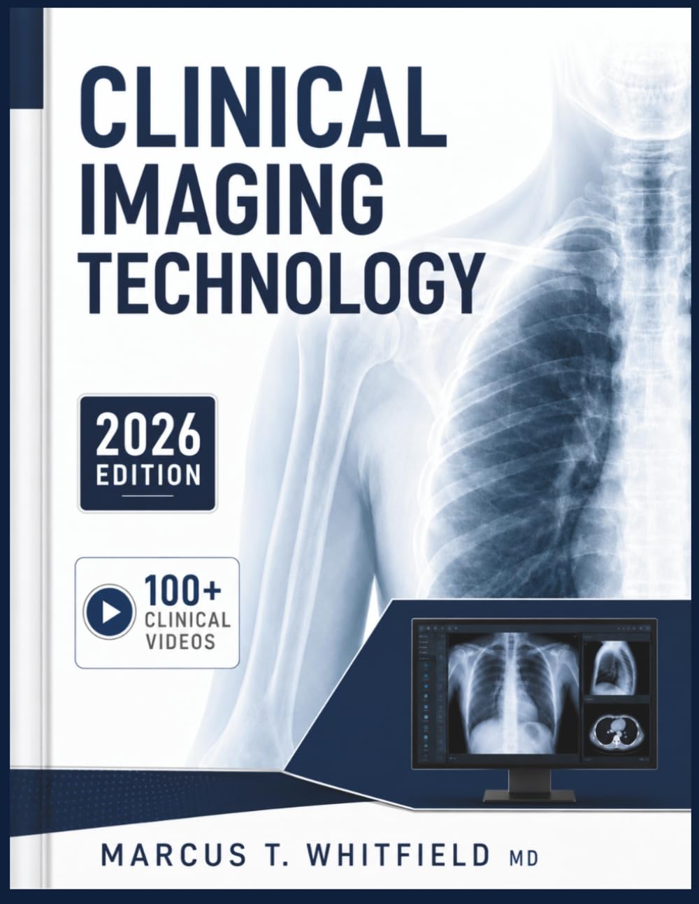 CLINICAL IMAGING TECHNOLOGY: A Comprehensive Guide to Radiographic Procedures, Patient Assessment, Radiation Safety, and Professional Practice for Radiologic Technologists