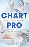 Chart Like A Pro: New Nurses Charting Don't Have To Be Complicated