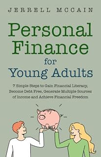 Personal Finance For Young Adults: 7 Simple Steps To Gain Financial Literacy, Become Debt Free, Generate Multiple Sources Of Income And Achieve Financial Freedom