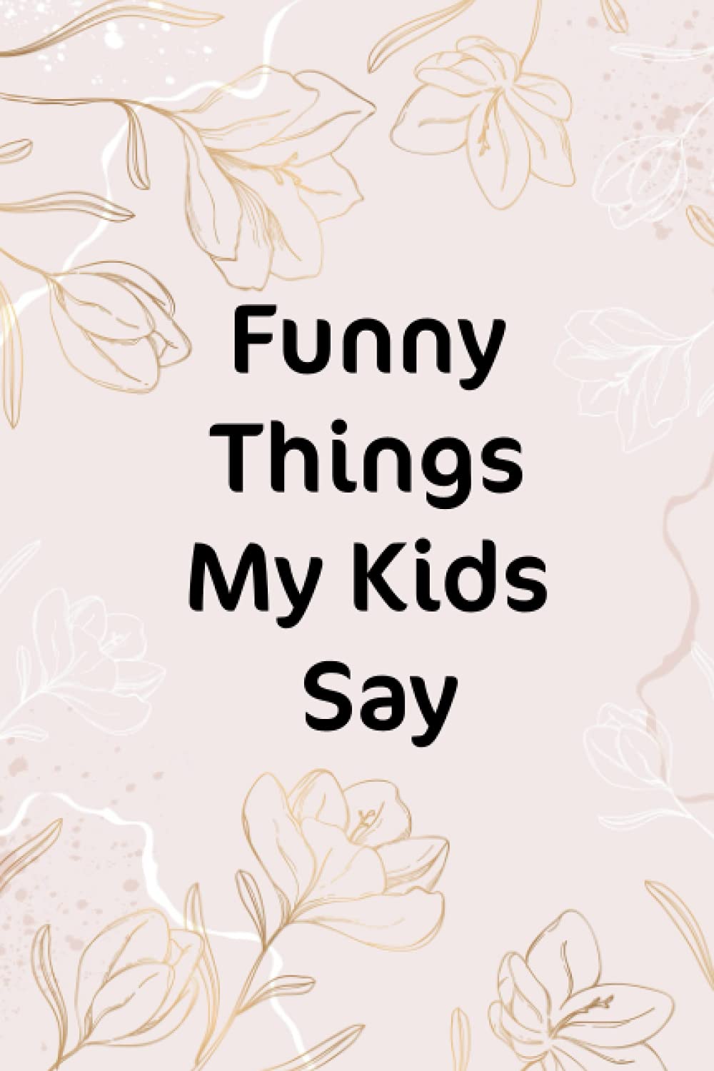 Funny Things My Kids Say: Cute Notebook for Memory /Lined Journal Notebook for Mom or Dad .