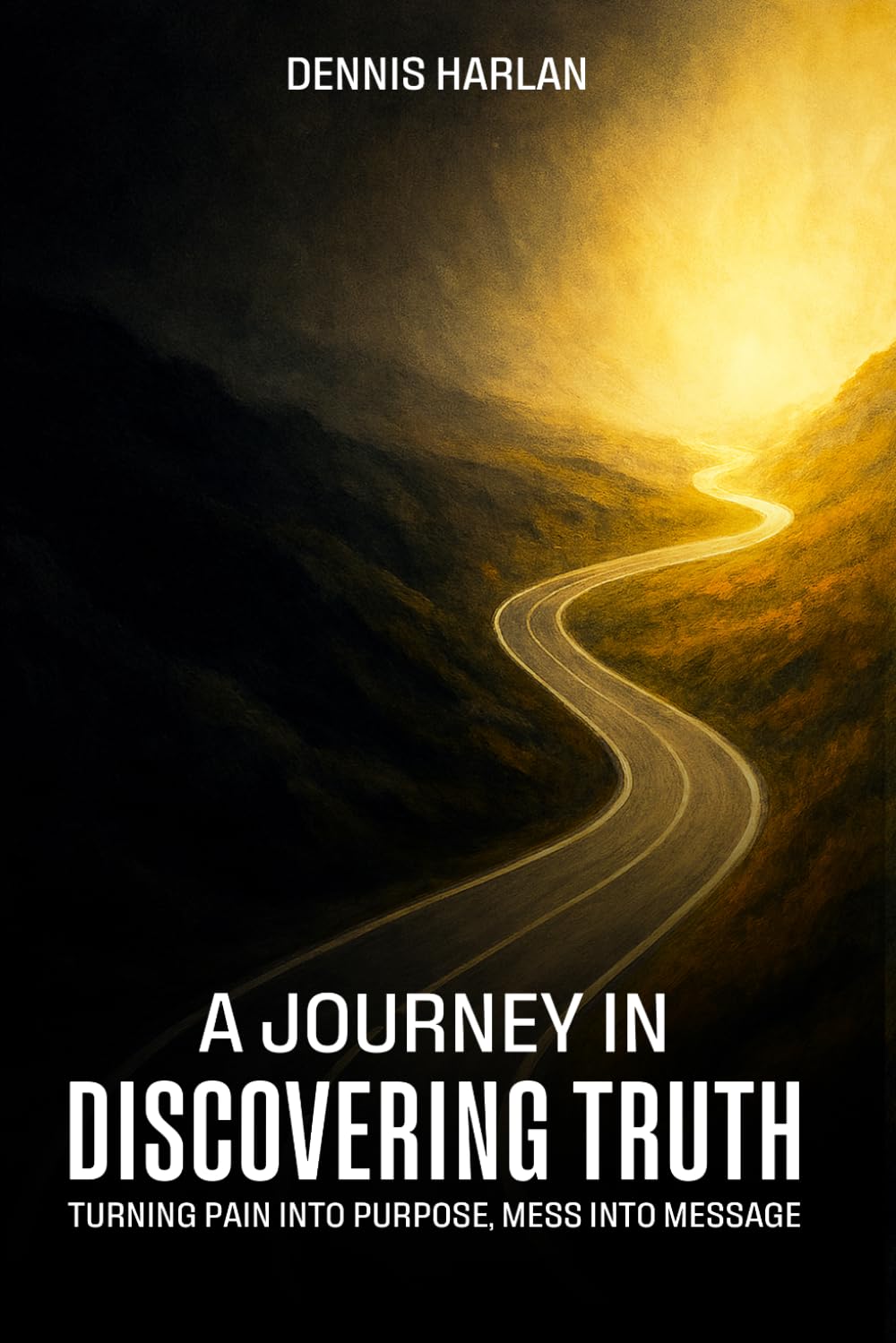 A Journey in Discovering Truth: Turning Pain Into Purpose, Mess Into Message