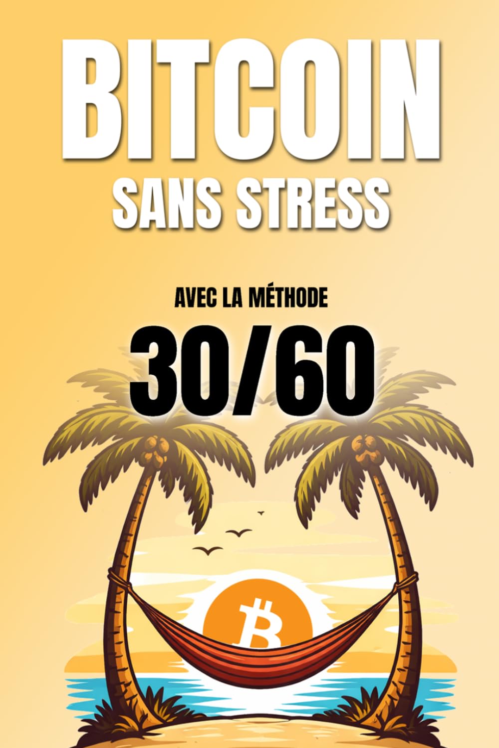 BITCOIN SANS STRESS : acheter et vendre au bon moment avec la méthode 30/60: Une approche simple et concrète pour investir sur Bitcoin