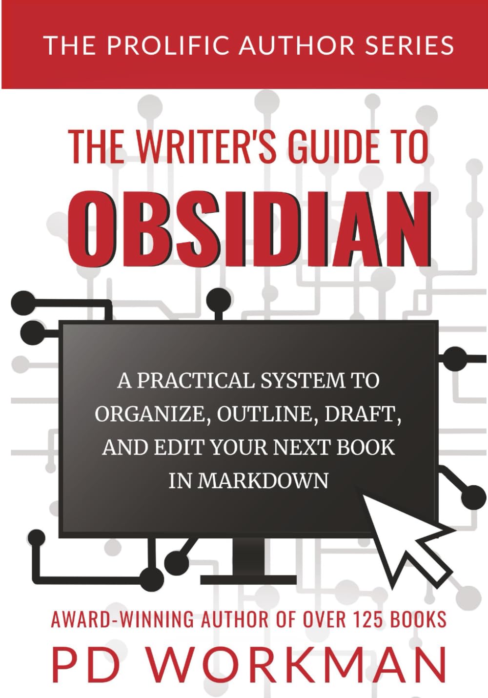 The Writer's Guide to Obsidian: A Practical System to Organize, Outline, Draft, and Edit Your Book in Obsidian (The Prolific Author)