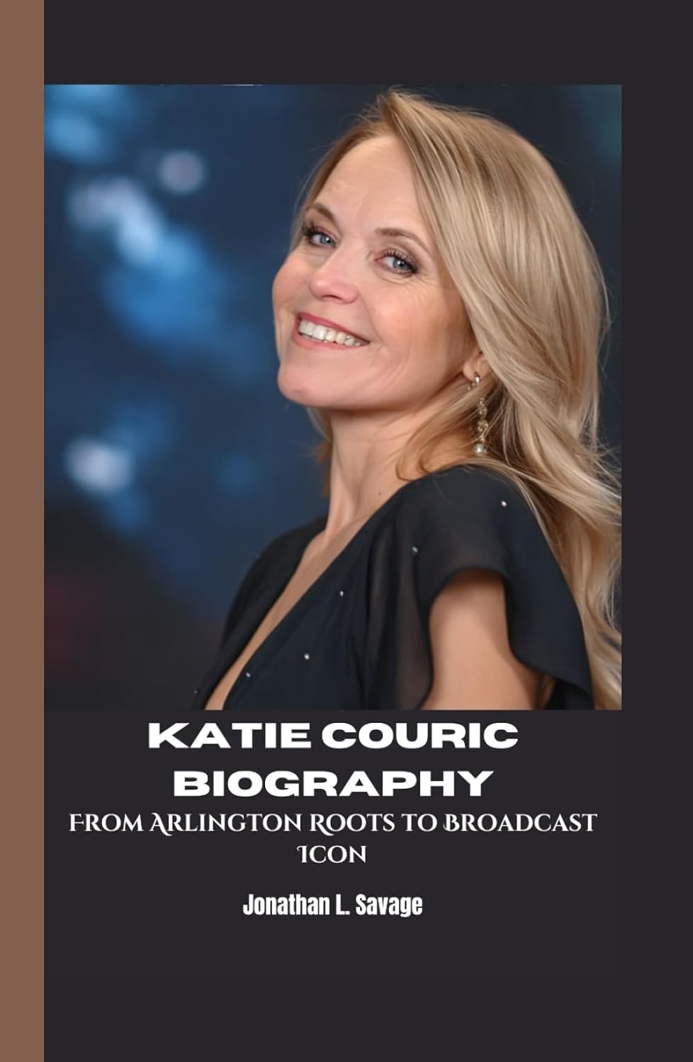 KATIE COURIC BIOGRAPHY: From Arlington Roots to Broadcast Icon      Hardcover – September 25, 2025