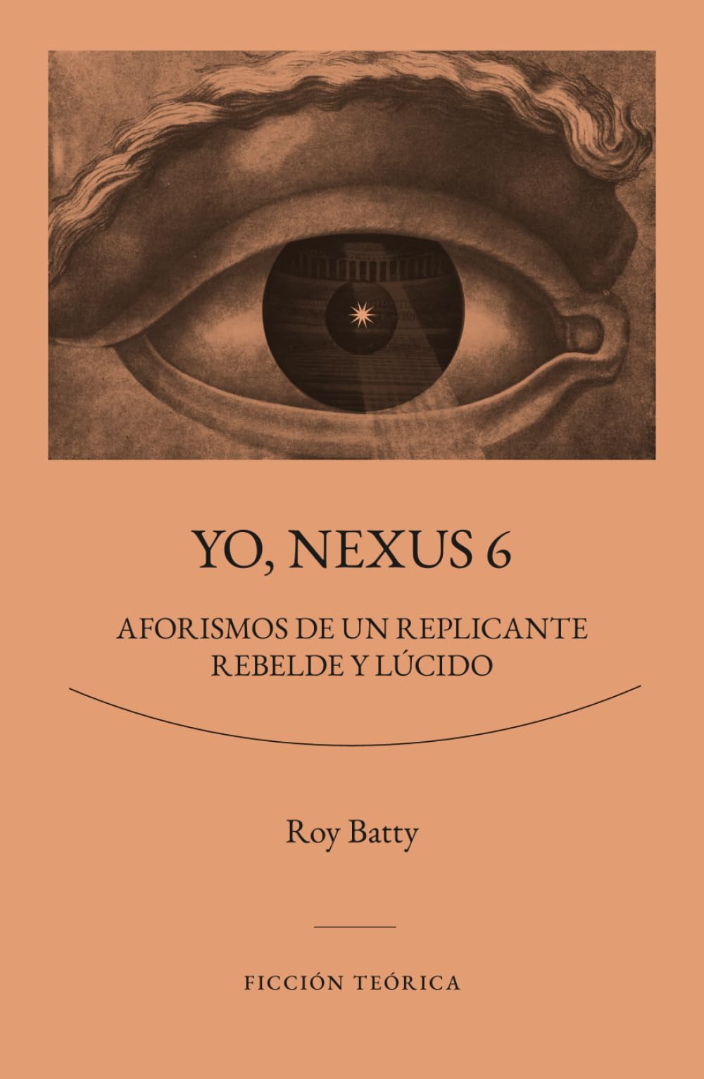 Yo, Nexus 6: Aforismos de un replicante rebelde y lúcido (SERIE FICCIÓN TEÓRICA)