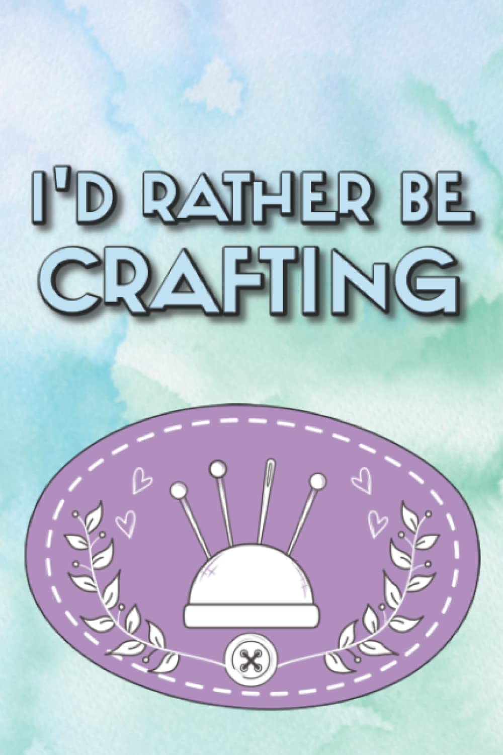I'd Rather Be Crafting: Project Plans, Ideas, And Sketches Notebook, A Journal And Portfolio For DIY Crafters