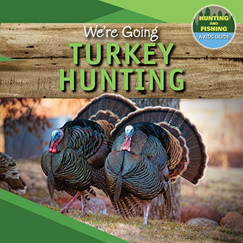 We're Going Turkey Hunting (Hunting and Fishing A Kid's Guide)