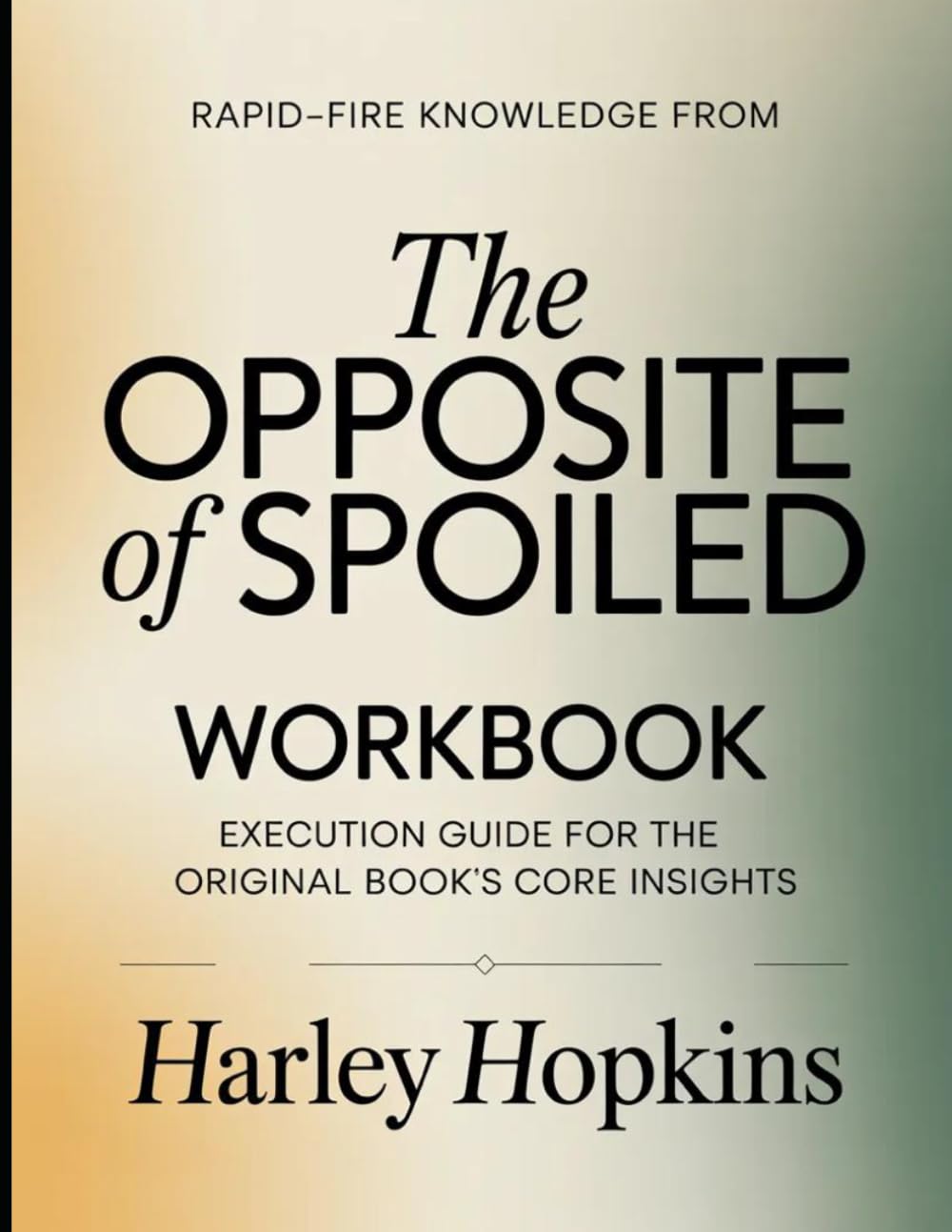 Rapid-Fire Knowledge From The Opposite of Spoiled: Execution Guide for the Core Insights